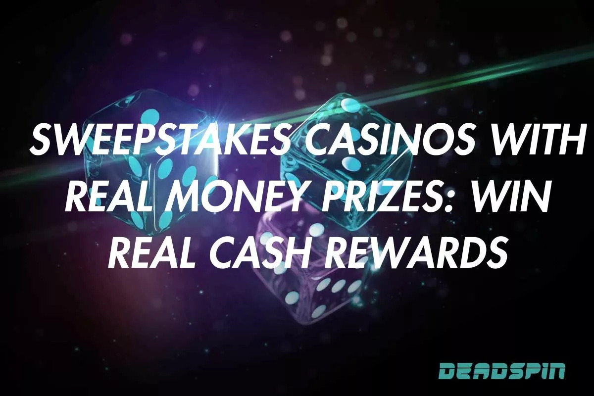 Sweepstakes Casinos With Real Money Prizes: Win Real Cash Rewards