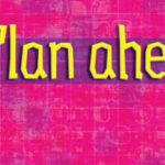 plan ahead